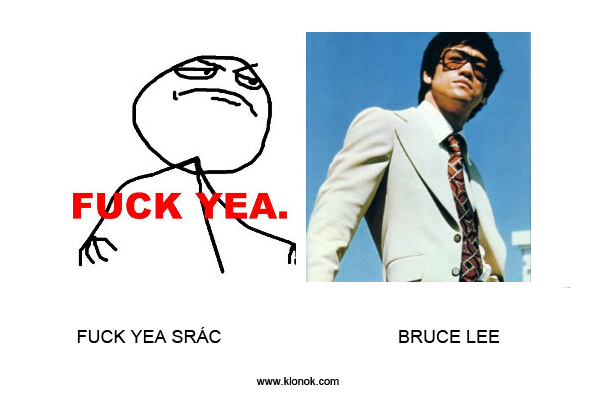 Fuck Yea - Bruce Lee
 
